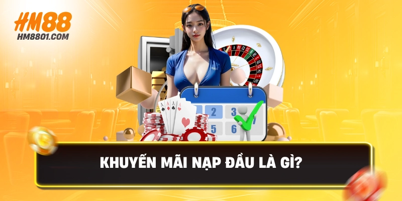 Khuyến mãi nạp đầu là gì